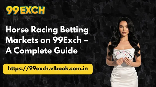 Horse Racing Betting Markets on 99Exch – A Complete Guide
