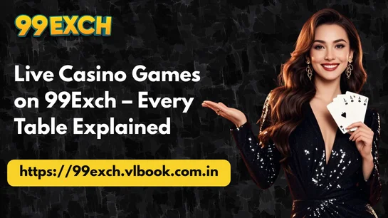 Live Casino Games on 99Exch – Every Table Explained